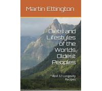 Diets and Lifestyles of the Worlds Oldest Peoples: And 32 Longevity Recipes (The Longevity and Immortality Series)