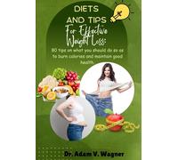 Diets and Tips For Effective Weight Loss: 80 tips on what you should do so as to burn calories and maintain good health