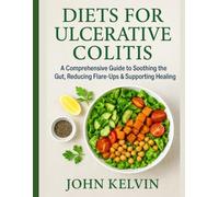 Diets for Ulcerative Colitis: A Comprehensive Guide to Soothing the Gut, Reducing Flare-Ups & Supporting Healing
