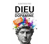 Dieu cuisine aussi avec de la dopamine: Le guide pour l'auto-hacking spirituel