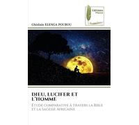 Dieu, Lucifer Et l'Homme: Étude comparative à travers la Bible et la Sagesse Africaine