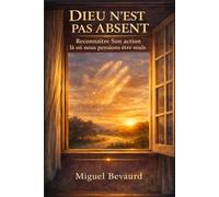DIEU N’EST PAS ABSENT: Reconnaître Son action là où nous pensions être seuls