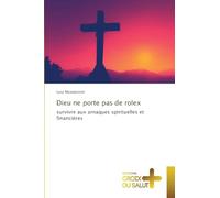 Dieu ne porte pas de rolex: survivre aux arnaques spirituelles et financières