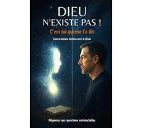 Dieu n'existe pas ! C'est lui qui me l'a dit: Conversations intimes avec le Divin