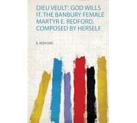 'Dieu Veult'. God Wills It. the Banbury Female Martyr E. Redford, Composed by Herself: 1