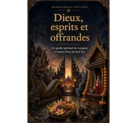 Dieux, esprits et offrandes | Guide illustré: Un guide spirituel du voyageur à travers l’Asie du Sud-Est (Mysteries, Myths and Legends of the World)