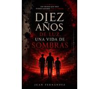 Diez años de luz, una vida de sombras: Una autobiografía de redención y paternidad