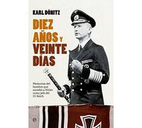 Diez años y veinte días : memorias del hombre que sucedió a Hitler como jefe del III Reich