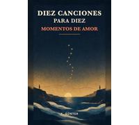 Diez canciones para diez momentos de amor: Poemas sobre la pérdida, el deseo y la esperanza