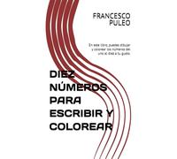 DIEZ NÚMEROS PARA ESCRIBIR Y COLOREAR: En este libro, puedes dibujar y colorear los números del uno al diez a tu gusto.