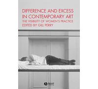Difference and Excess in Contemporary Art: The Visibility of Women's Practice (Art History Special Issues)