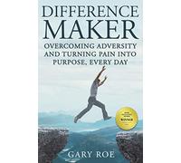 Difference Maker: Overcoming Adversity and Turning Pain into Purpose, Every Day