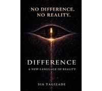 Difference: Reality Is Not What You Think - A New Language of Reality (The Theory of Difference)