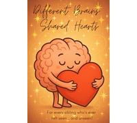 Different Brains, Shared Heart: A Practical Guide for Teenagers and Young Adults Navigating Life with an Autism Sibling