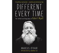 Different Every Time: The Authorised Biography of Robert Wyatt (Main)