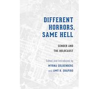 Different Horrors, Same Hell: Gender and the Holocaust (Stephen S. Weinstein Series in Post-Holocaust Studies)