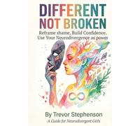Different Not Broken: Reframe Shame, Build Confidence. Use Your Neurodivergence as Power