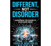 Different Not Disorder: Harnessing the Power of Your ADHD Brain