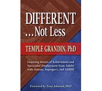 Different...Not Less: Inspiring Stories of Achievement and Successful Employment from Adults with Autism, Asperger's and ADHD