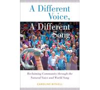DIFFERENT VOICE A DIFFERENT SONG P: Reclaiming Community Through The Natural Voice And World Song