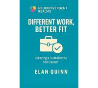 Different Work, Better Fit: How Neurodivergent Adults Can Thrive in Workspaces That Work for Them (Neurodivergent Realms)
