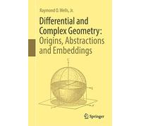 Differential and Complex Geometry – Origins, Abstractions and Embeddings – Springer Verlag