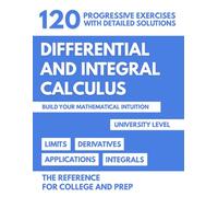 Differential and Integral Calculus - Methods and Applications: 120 Progressive Exercises With Detailed Solutions to Master University Mathematics
