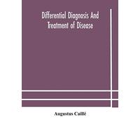 Differential Diagnosis And Treatment Of Disease, A Text-Book For Practitioners And Advanced Students, With Two Hundred And Twenty-Eight Illustrations In The Text