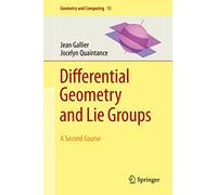 Differential Geometry and Lie Groups – A Second Course (Geometry and Computing, 13)