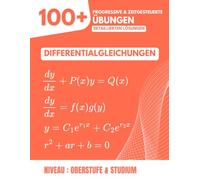 Differentialgleichungen: 100+ Progressive und Zeitgesteuerte Übungen: Das Referenzhandbuch für die Oberstufe und das Studium (Höhere Mathematik) mit Detaillierten Schritt-für-Schritt-Lösungen