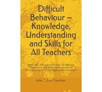 Difficult Behaviour - Knowledge, Understanding and Skills for All Teachers: Behaviour Management Skills for Positive Classrooms and Effective ... Learning and Progress - Plain and Simple)