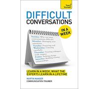 Difficult Conversations In A Week: How To Have Better Conversations In Seven Simple Steps (Teach Yourself)