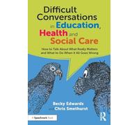 Difficult Conversations in Education, Health and Social Care: How to Talk About What Really Matters and What to Do When it All Goes Wrong