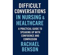 Difficult Conversations in Nursing & Healthcare: A Practical Guide to Speaking Up with Confidence and Compassion (1)