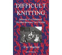 Difficult Knitting: Memoir of a Childhood Divided between Two Worlds