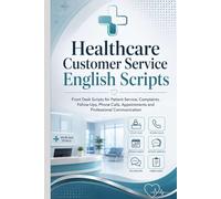 Difficult Patient Conversations English Scripts: Front Desk for Angry Patients, Complaints, Refusals, Privacy Issues, Policy Limits and Calm De-Escalation