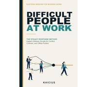 Difficult People at Work: The STEADY Response Method: Eastern Wisdom Scripts for Conflict, Criticism, and Office Politics (Eastern Wisdom for Modern Work)