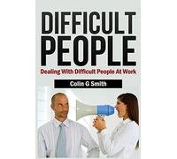Difficult People: Dealing With Difficult People At Work