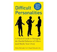 Difficult Personalities: A Practical Guide to Managing the Hurtful Behavior of Others (and Maybe Your Own)