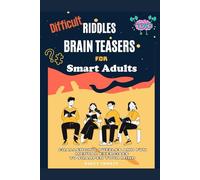 Difficult Riddles and Brain Teasers for Smart Adults: Challenging Brain Teaser Puzzles and Mental Exercises to Sharpen Your Mind (Difficult Riddles and Brain Teasers for Smart Adults, Teens, and Kids)