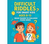 Difficult Riddles for Smart Kids Ages 8-13: Brain Teasers to Challenge Young Minds