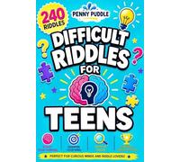 Difficult Riddles for Teens: 240 Challenging Riddles That Turn I Give Up into I Figured It Out! Sharpen Focus, Sharper Thinking, and a Smarter You Every Single Day