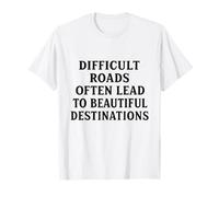 Difficult Roads, Beautiful Destinations Keep Moving Forward T-Shirt