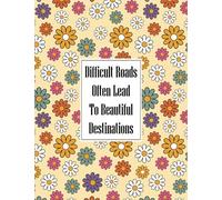 Difficult Roads Often Lead To Beautiful Destinations: Life Inspirational Quotes Writing Journal / Notebook for Men & Women. Another Perfect Gift for ... Positive Motivational Prompts & Saying.