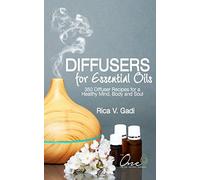 Diffusers for Essential Oils: 350 Diffuser Recipes for a Healthy Mind, Body and Soul