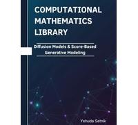 Diffusion Models & Score-Based Generative Modeling: Theorems, Proofs, and Python Implementations (Computational Mathematics Library)