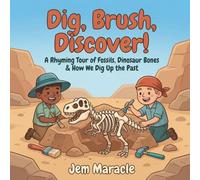 Dig, Brush, Discover!: A Rhyming Tour of Fossils, Dinosaur Bones & How We Dig Up the Past - A Curious First Paleontology Picture Book for Kids Ages 3-6 (Roar & Explore)