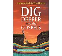 Dig Deeper into the Gospels: Coming Face To Face With Jesus In Mark