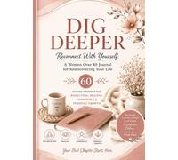 DIG DEEPER JOURNAL FOR WOMEN OVER 40: Reconnect With Yourself: A Self-Discovery 60 Guided Prompts for Reflection, Healing, Confidence & Personal Growth