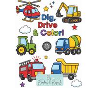 Dig, Drive & Color!: A Fun Vehicle Coloring Book for Kids Featuring Trucks, Tractors, Construction Equipment, Emergency Vehicles and More